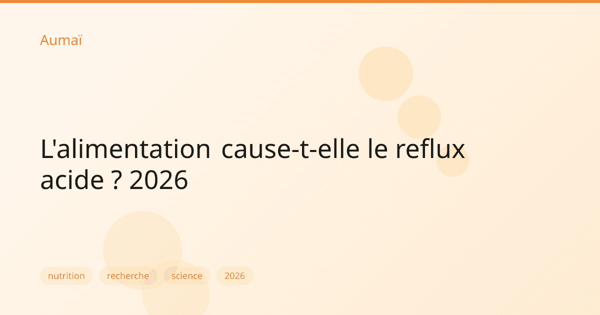 L'alimentation cause-t-elle le reflux acide ? 2026