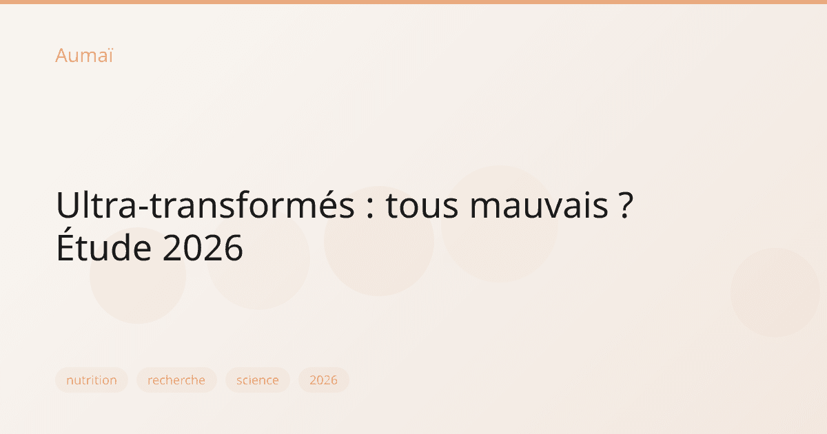 Ultra-transformés : tous mauvais ? Étude 2026
