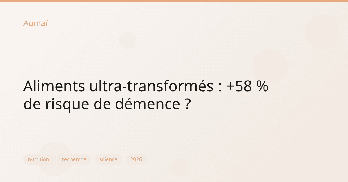 Aliments ultra-transformés : +58 % de risque de démence ?