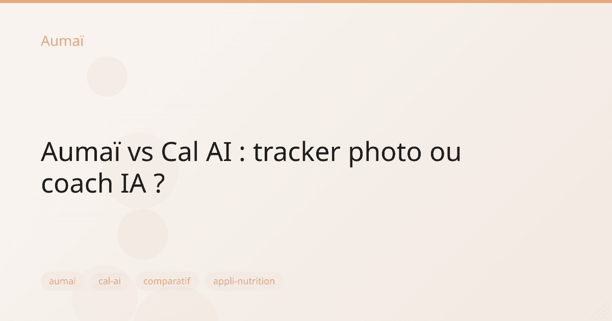 Aumaï vs Cal AI : tracker photo ou coach IA ?