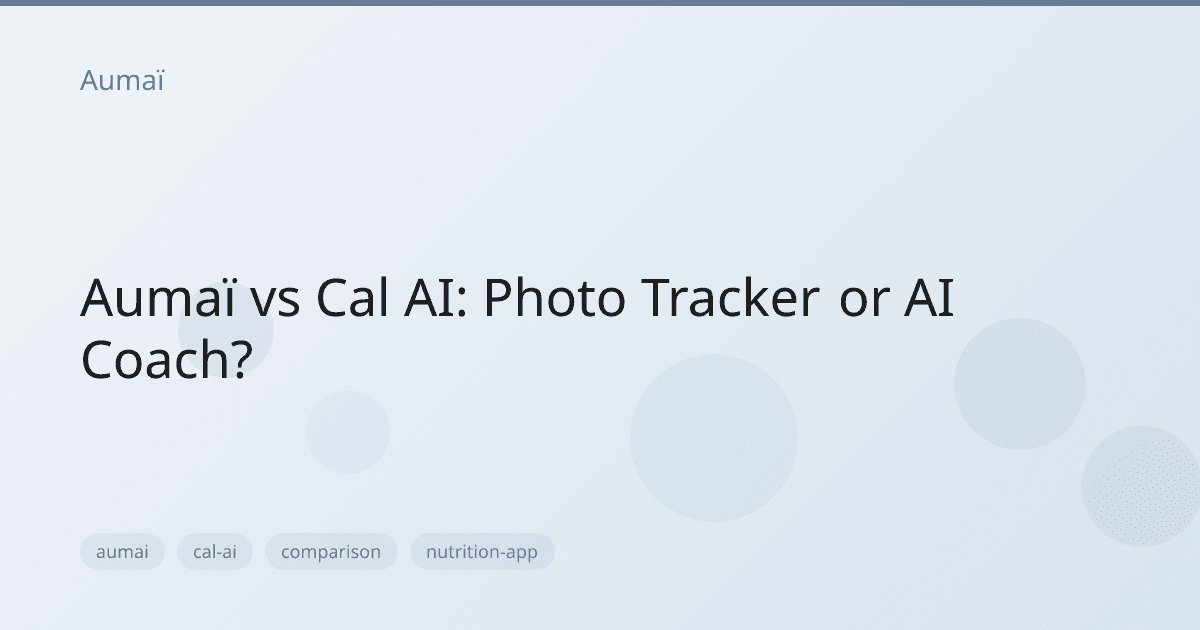 Aumaï vs Cal AI: Photo Tracker or AI Coach?