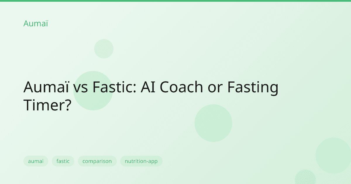 Aumaï vs Fastic: AI Coach or Fasting Timer?