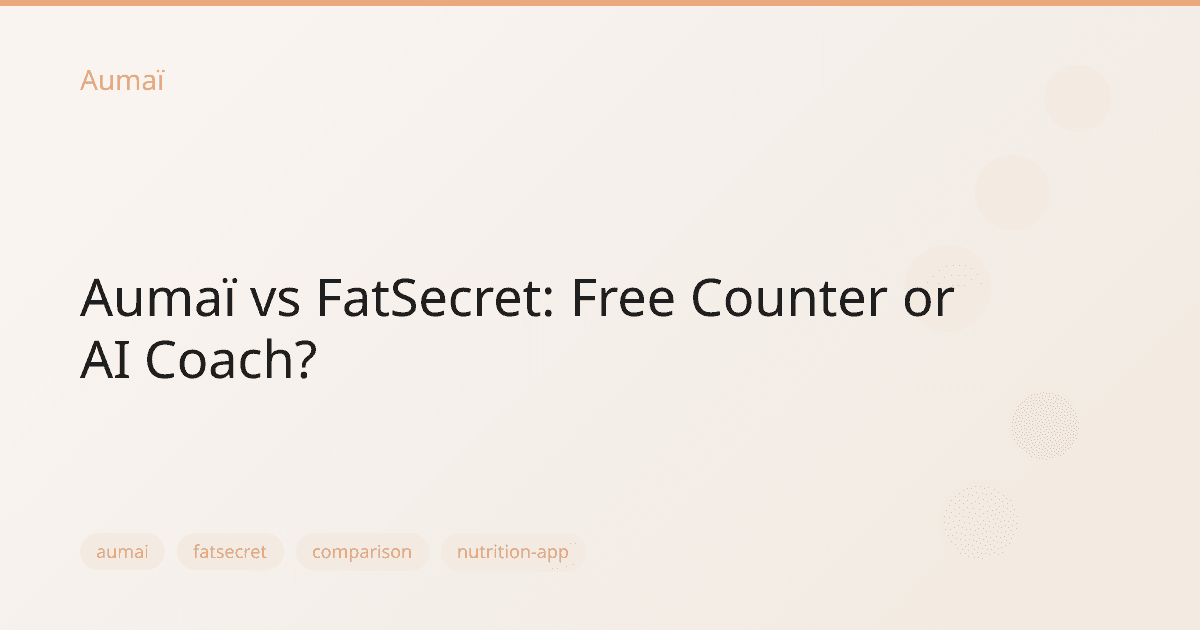 Aumaï vs FatSecret: Free Counter or AI Coach?