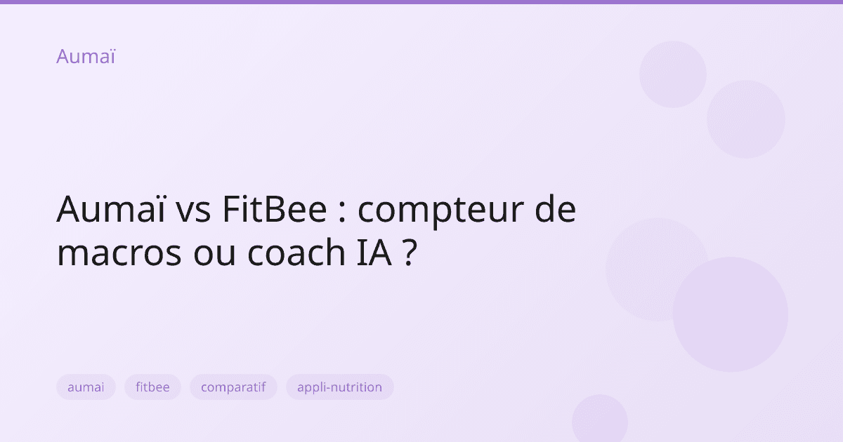 Aumaï vs FitBee : compteur de macros ou coach IA ?