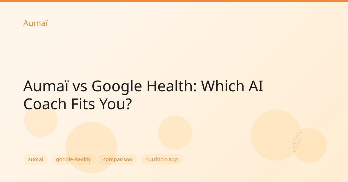 Aumaï vs Google Health: Which AI Coach Fits You?