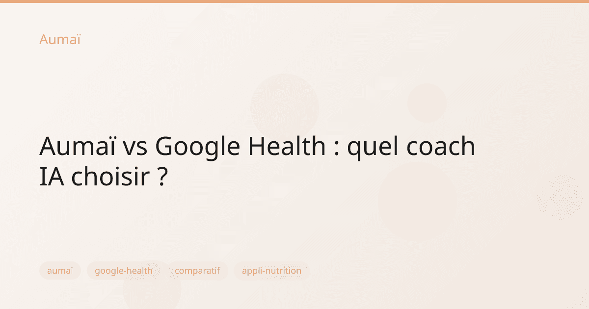 Aumaï vs Google Health : quel coach IA choisir ?