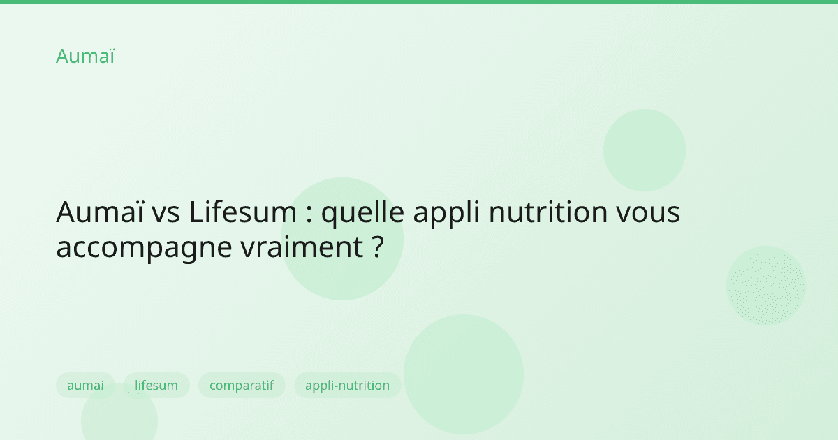 Aumaï vs Lifesum : quelle appli nutrition vous accompagne vraiment ?