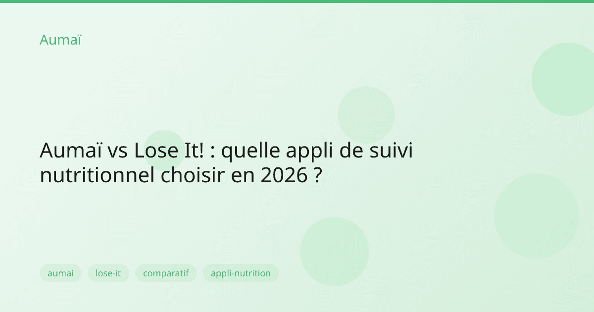 Aumaï vs Lose It! : quelle appli de suivi nutritionnel choisir en 2026 ?