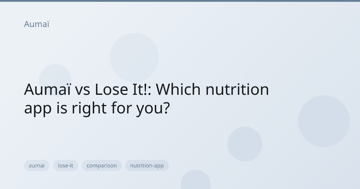 Aumaï vs Lose It!: Which nutrition app is right for you?