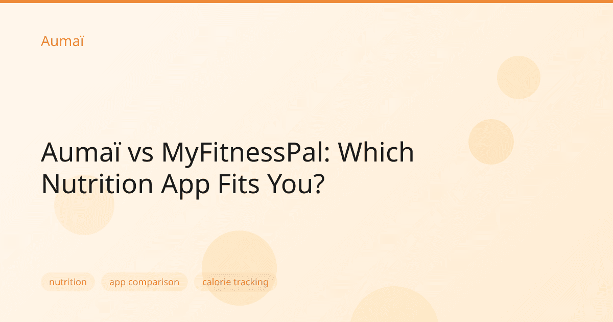 Aumaï vs MyFitnessPal: Which Nutrition App Fits You?