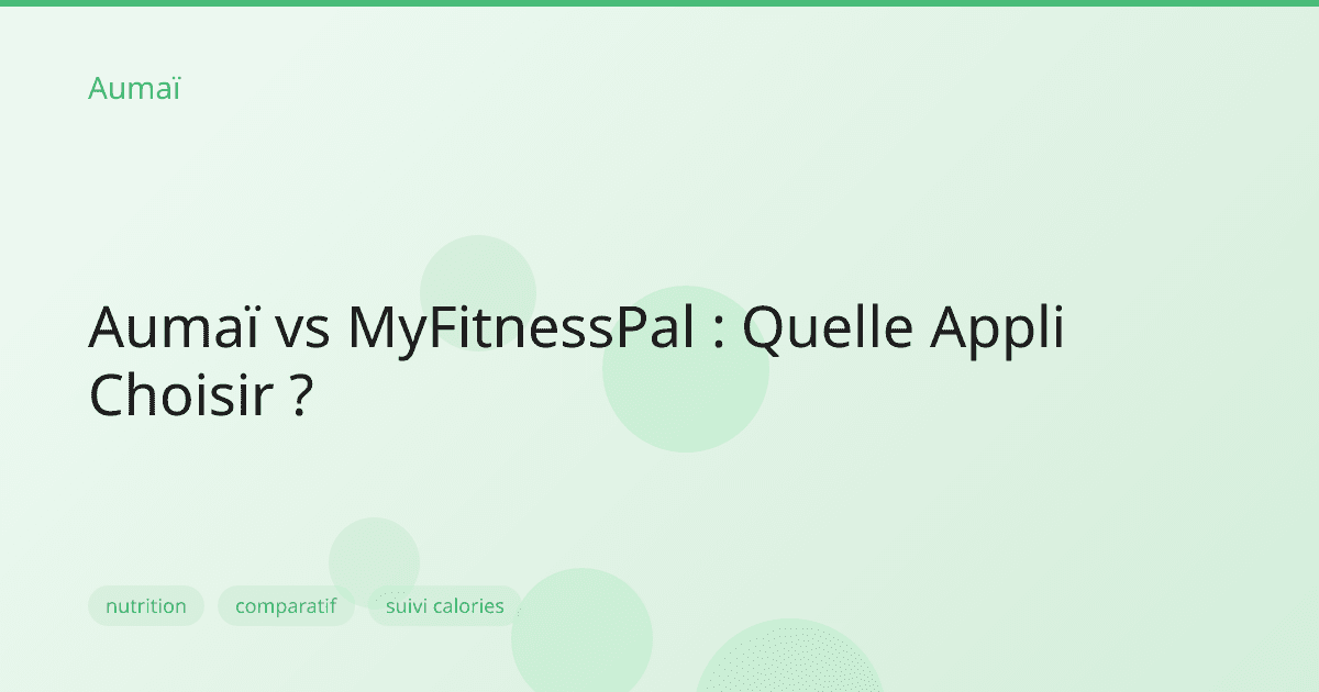 Aumaï vs MyFitnessPal : Quelle Appli Choisir ?
