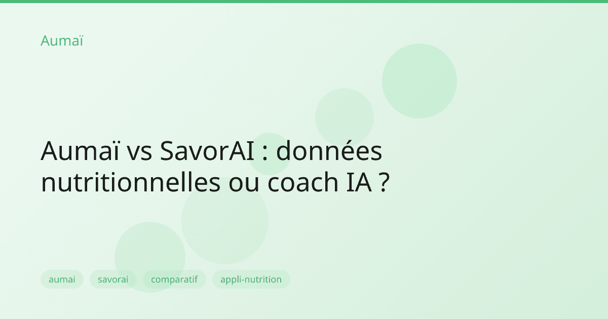 Aumaï vs SavorAI : données nutritionnelles ou coach IA ?