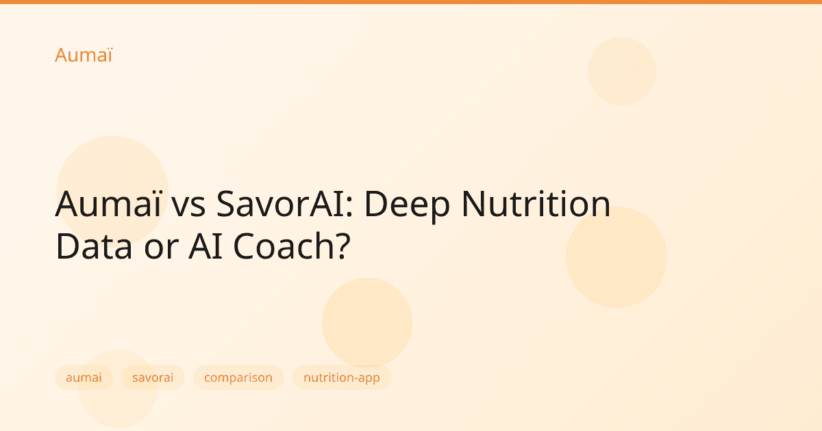 Aumaï vs SavorAI: Deep Nutrition Data or AI Coach?