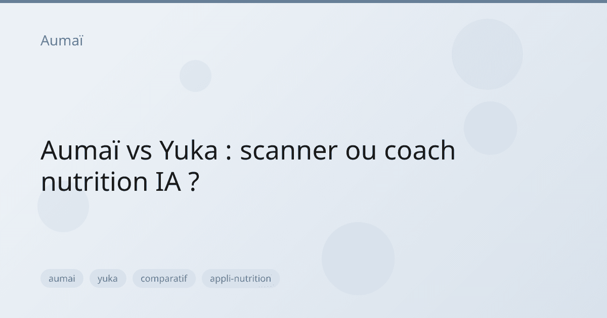 Aumaï vs Yuka : scanner ou coach nutrition IA ?