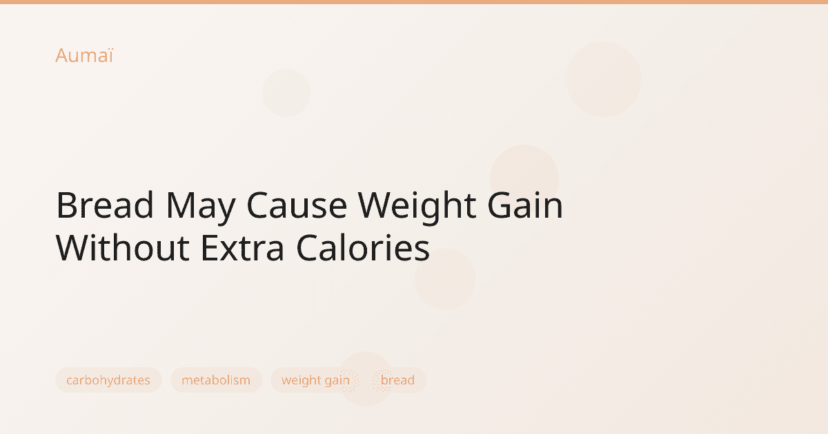 Bread May Cause Weight Gain Without Extra Calories
