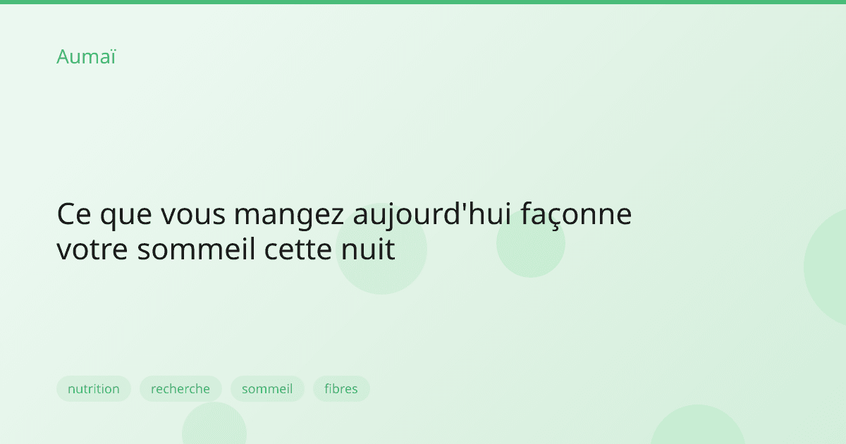 Ce que vous mangez aujourd'hui façonne votre sommeil cette nuit