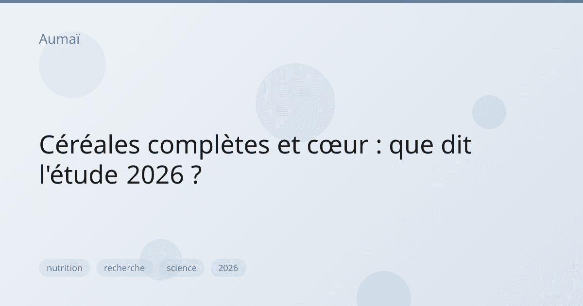 Céréales complètes et cœur : que dit l'étude 2026 ?