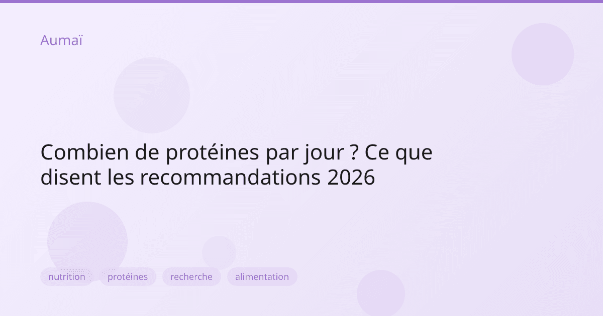 Combien de protéines par jour ? Ce que disent les recommandations 2026