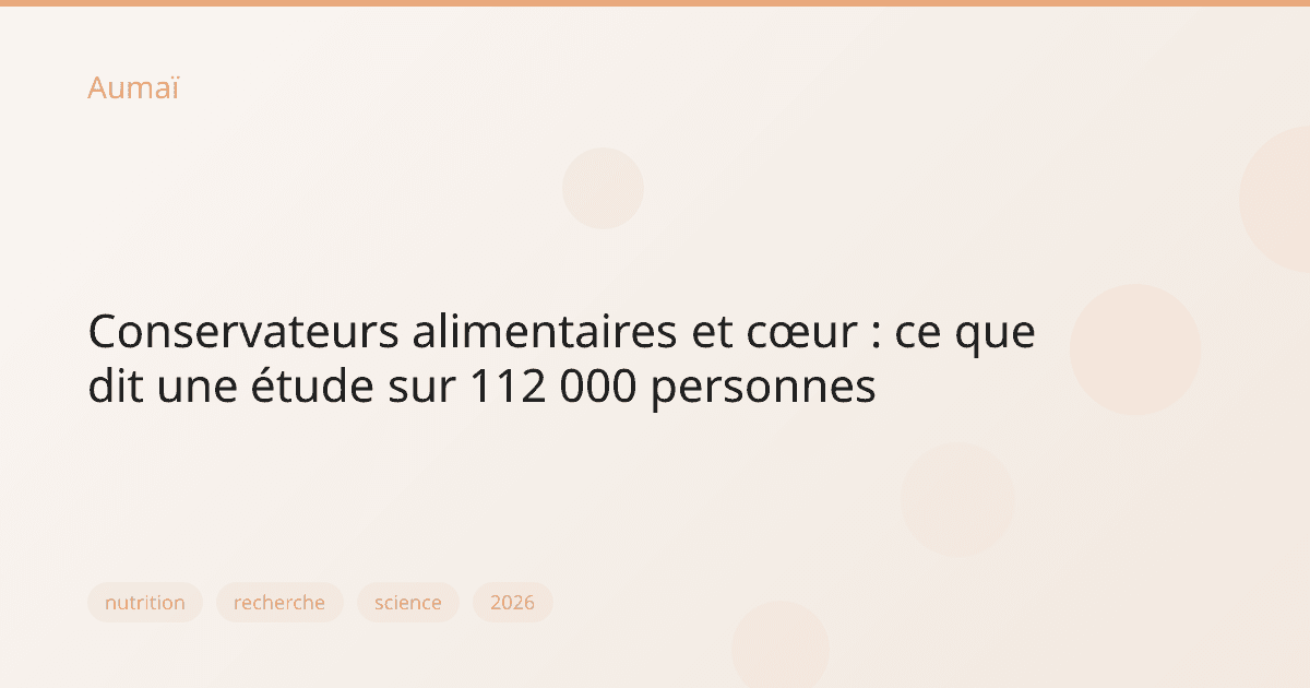 Conservateurs alimentaires et cœur : ce que dit une étude sur 112 000 personnes