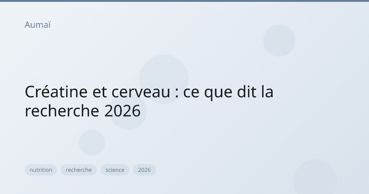 Créatine et cerveau : ce que dit la recherche 2026