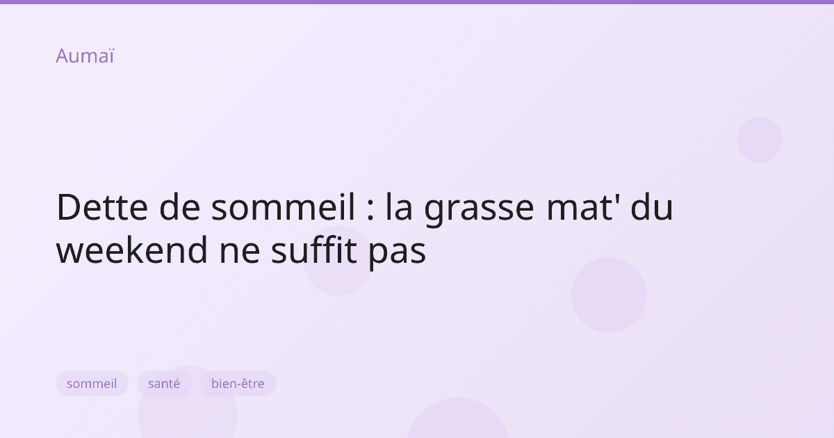 Dette de sommeil : la grasse mat' du weekend ne suffit pas