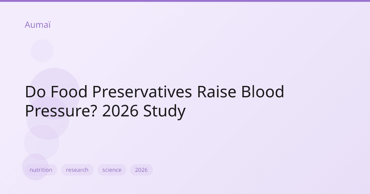 Do Food Preservatives Raise Blood Pressure? 2026 Study