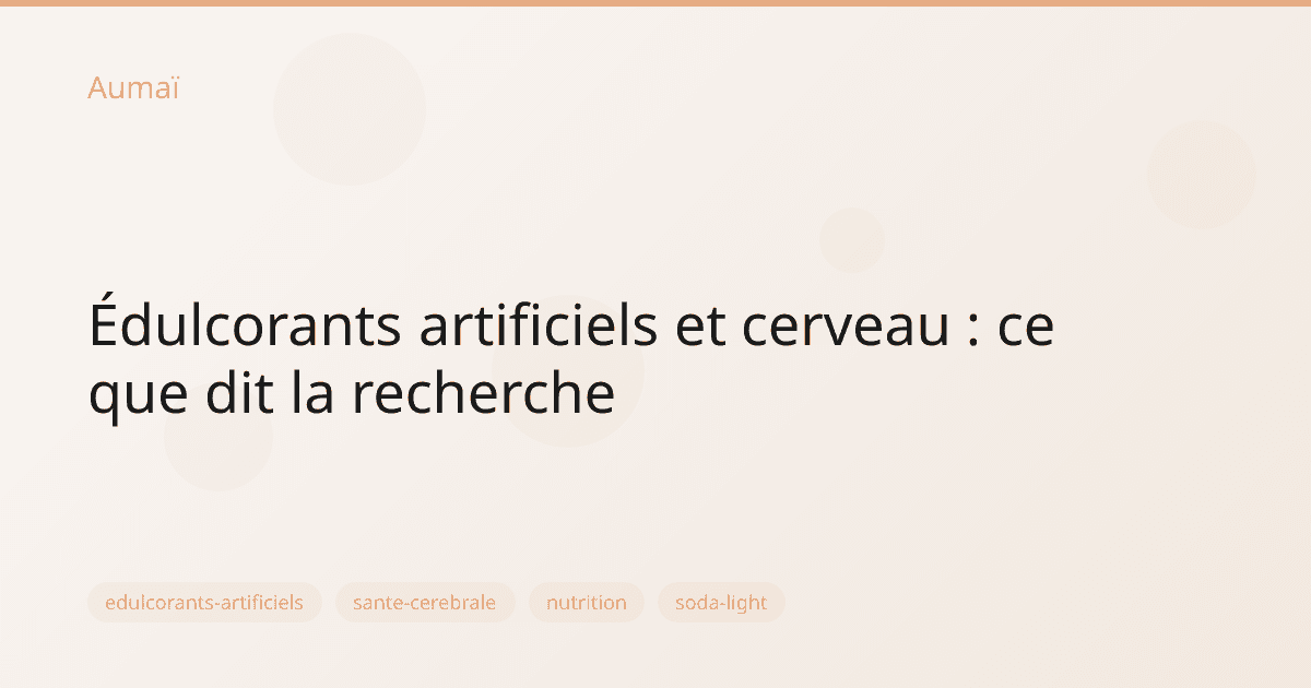 Édulcorants artificiels et cerveau : ce que dit la recherche