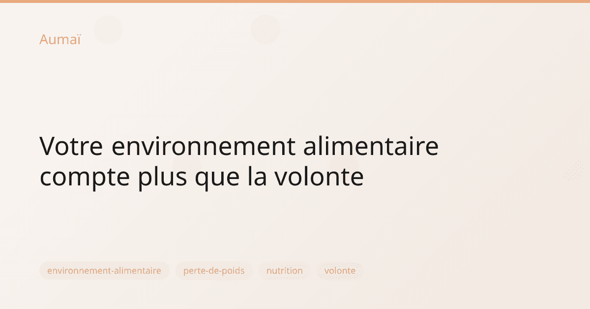Votre environnement alimentaire compte plus que la volonte