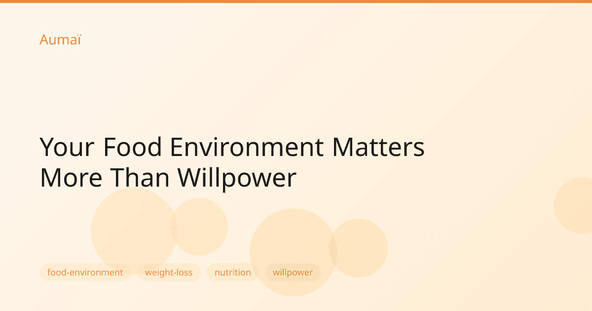 Your Food Environment Matters More Than Willpower