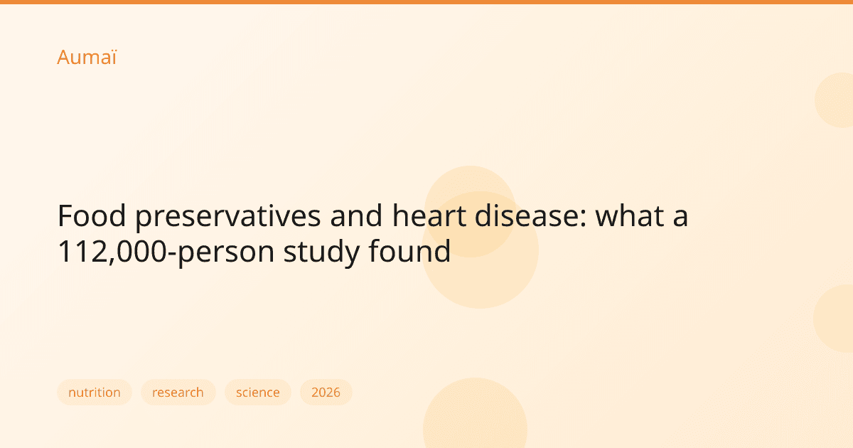 Food preservatives and heart disease: what a 112,000-person study found