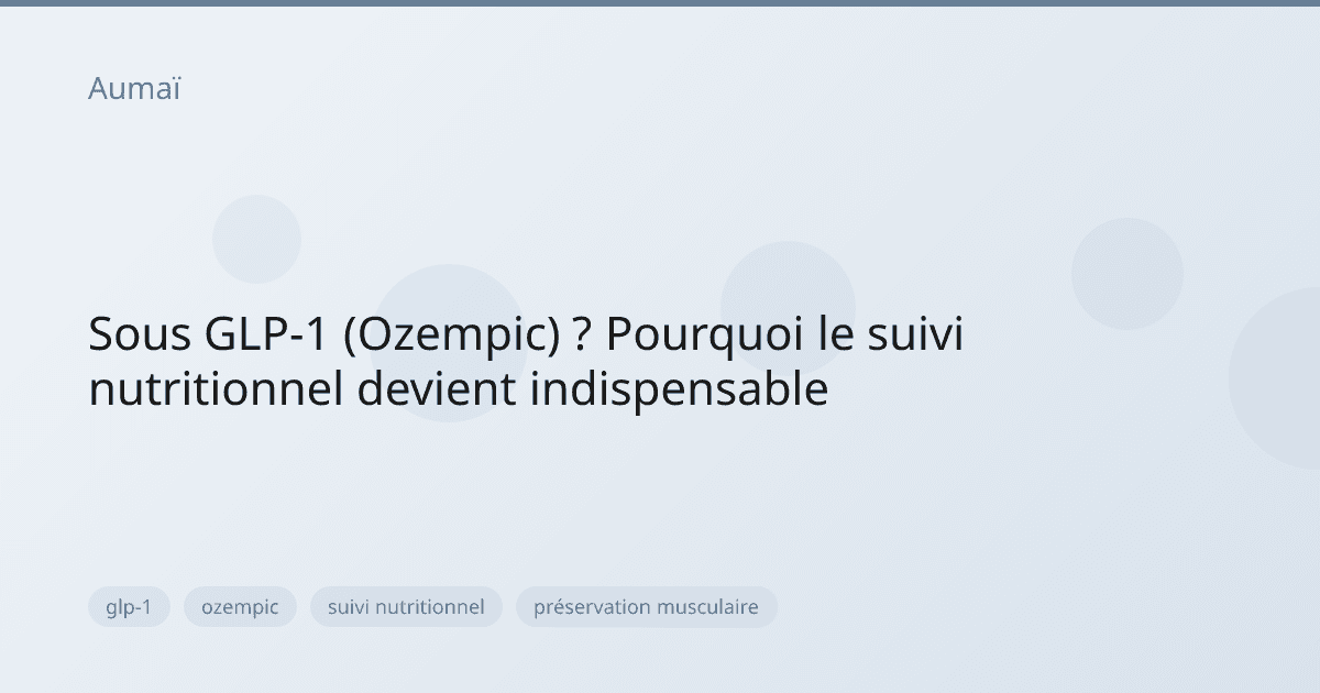 Sous GLP-1 (Ozempic) ? Pourquoi le suivi nutritionnel devient indispensable