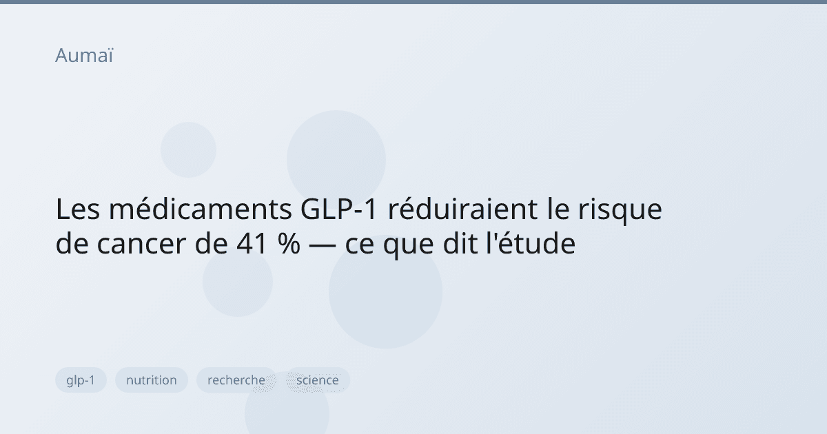 Les médicaments GLP-1 réduiraient le risque de cancer de 41 % — ce que dit l'étude