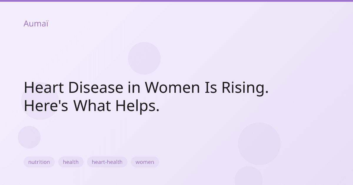 Heart Disease in Women Is Rising. Here's What Helps.