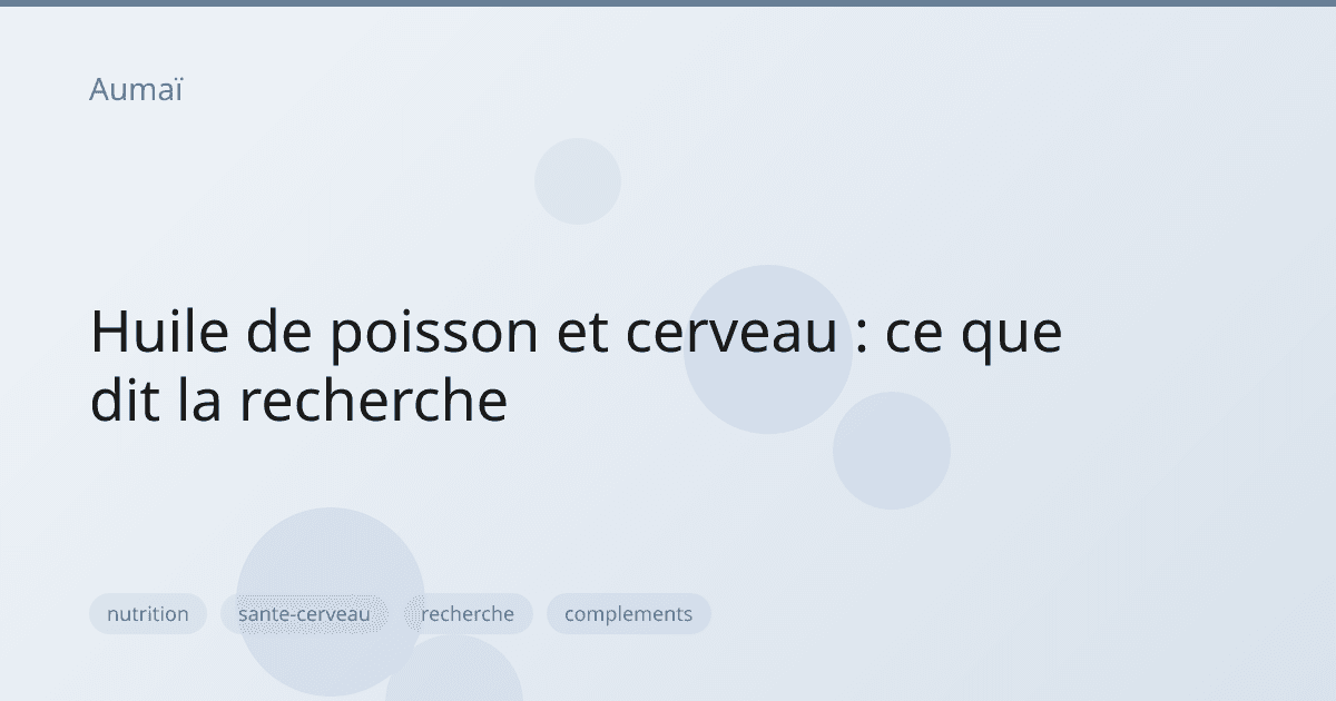Huile de poisson et cerveau : ce que dit la recherche