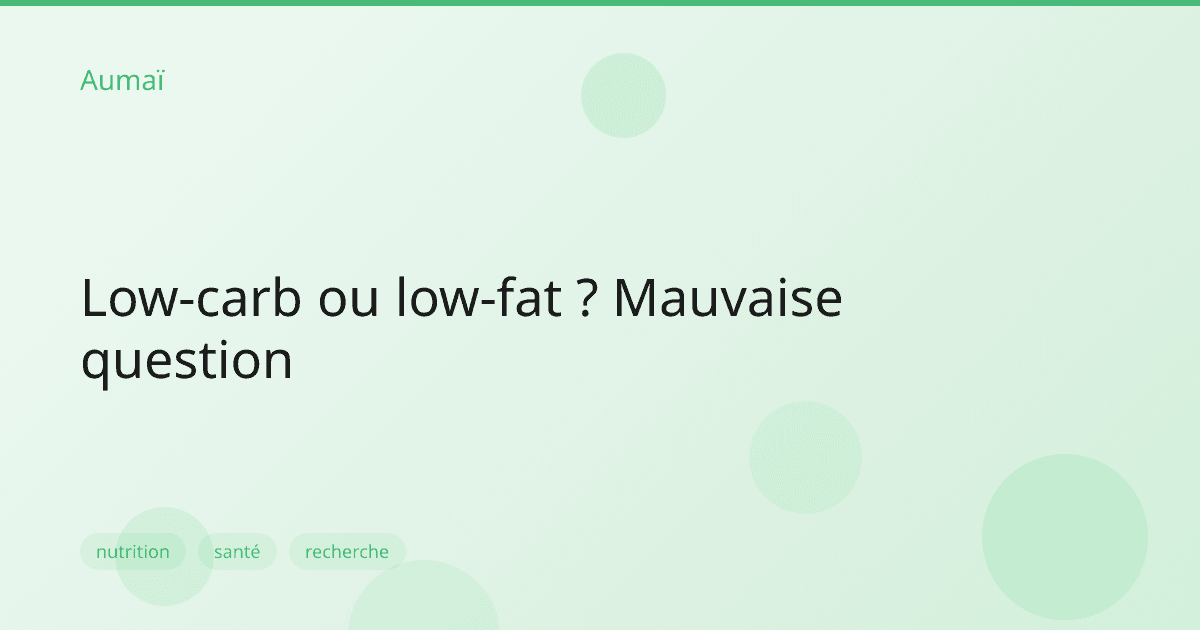 Low-carb ou low-fat ? Mauvaise question