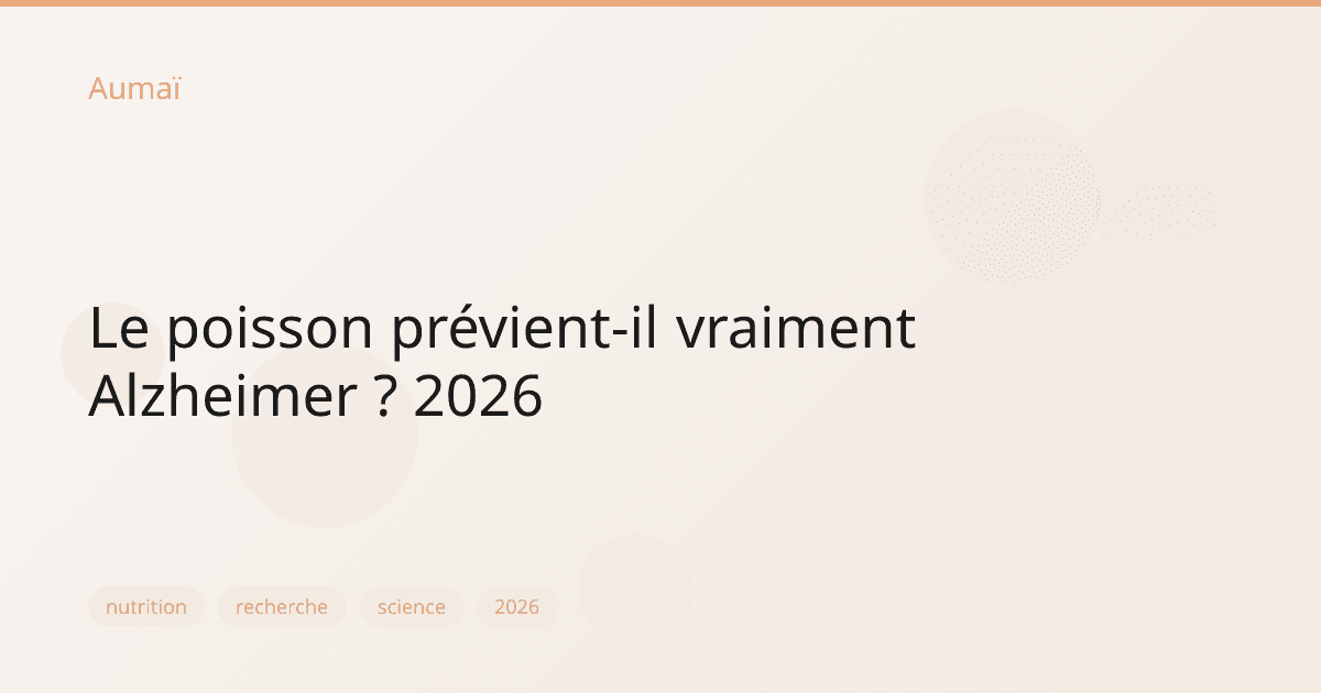 Le poisson prévient-il vraiment Alzheimer ? 2026
