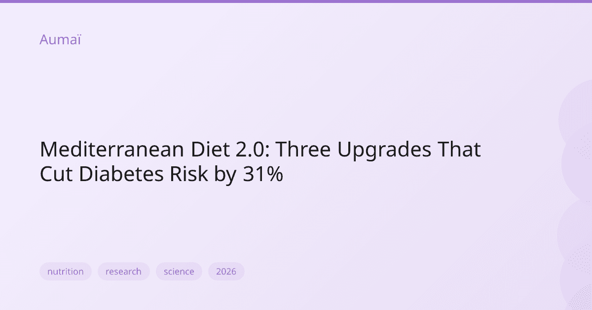 Mediterranean Diet 2.0: Three Upgrades That Cut Diabetes Risk by 31%