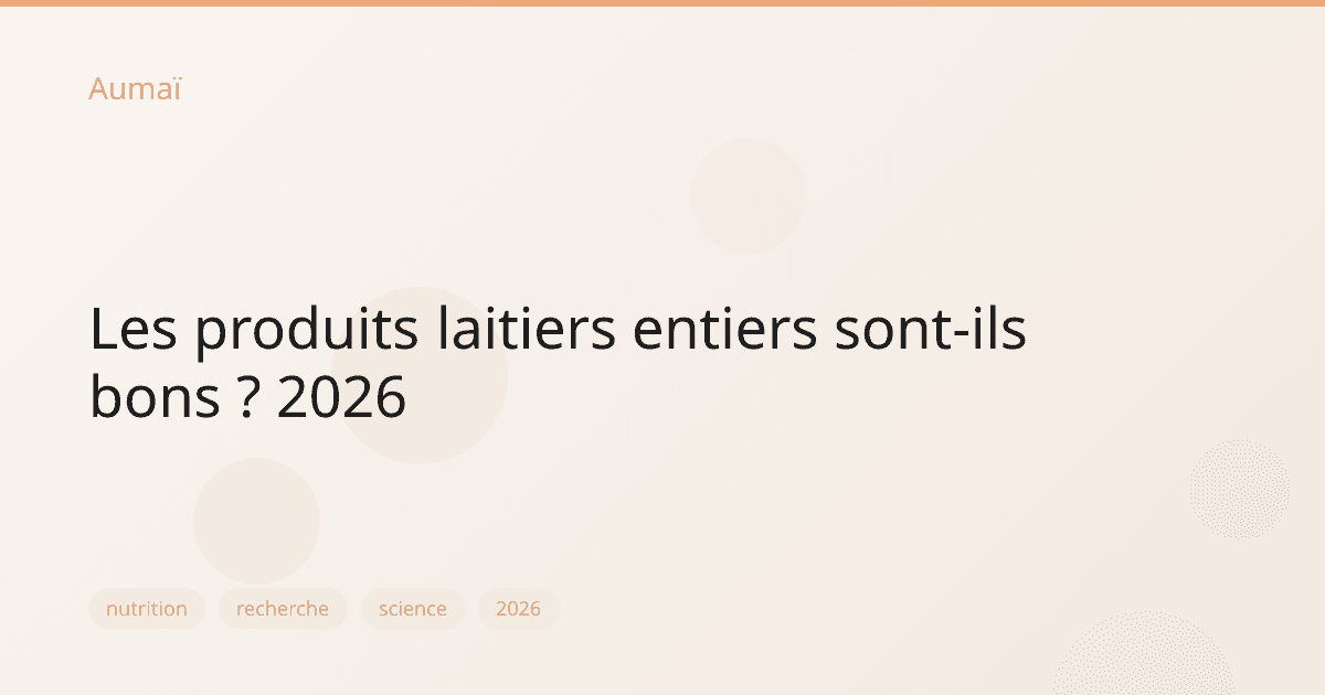 Les produits laitiers entiers sont-ils bons ? 2026