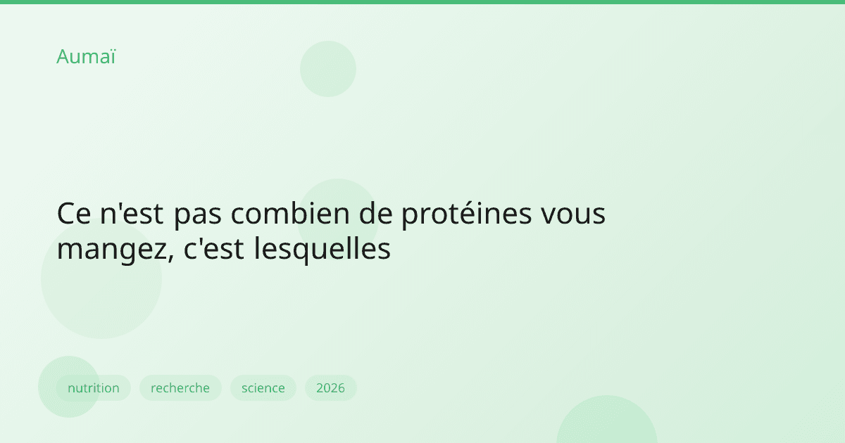 Ce n'est pas combien de protéines vous mangez, c'est lesquelles