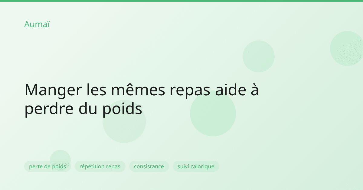 Manger les mêmes repas aide à perdre du poids