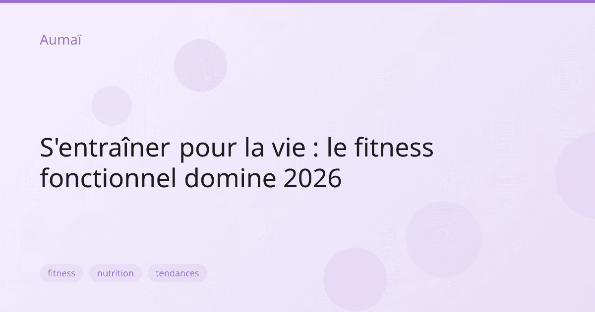 S'entraîner pour la vie : le fitness fonctionnel domine 2026