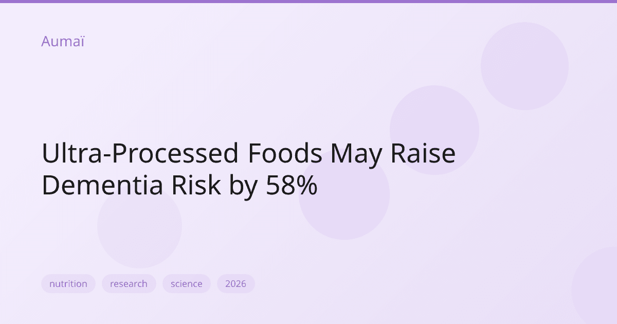 Ultra-Processed Foods May Raise Dementia Risk by 58%