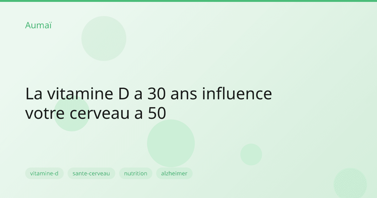 La vitamine D a 30 ans influence votre cerveau a 50