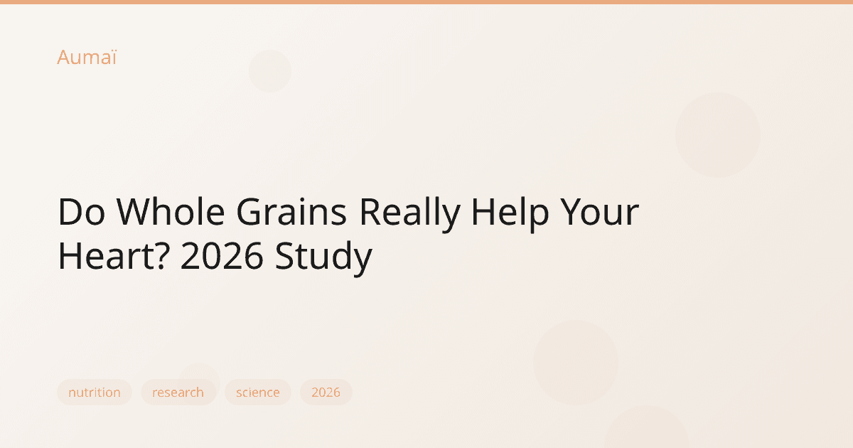 Do Whole Grains Really Help Your Heart? 2026 Study