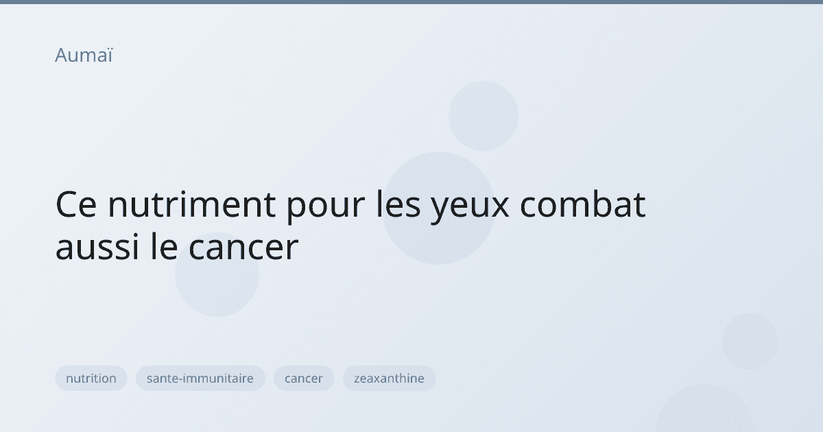 Ce nutriment pour les yeux combat aussi le cancer