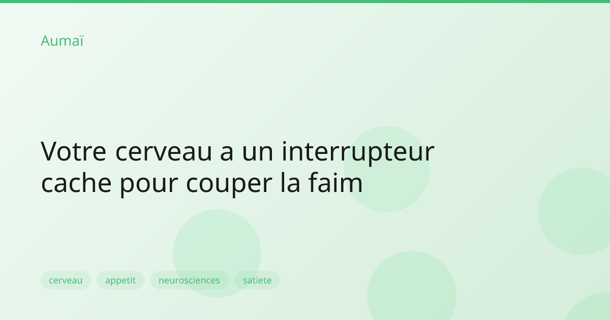 Votre cerveau a un interrupteur cache pour couper la faim | Aumaï