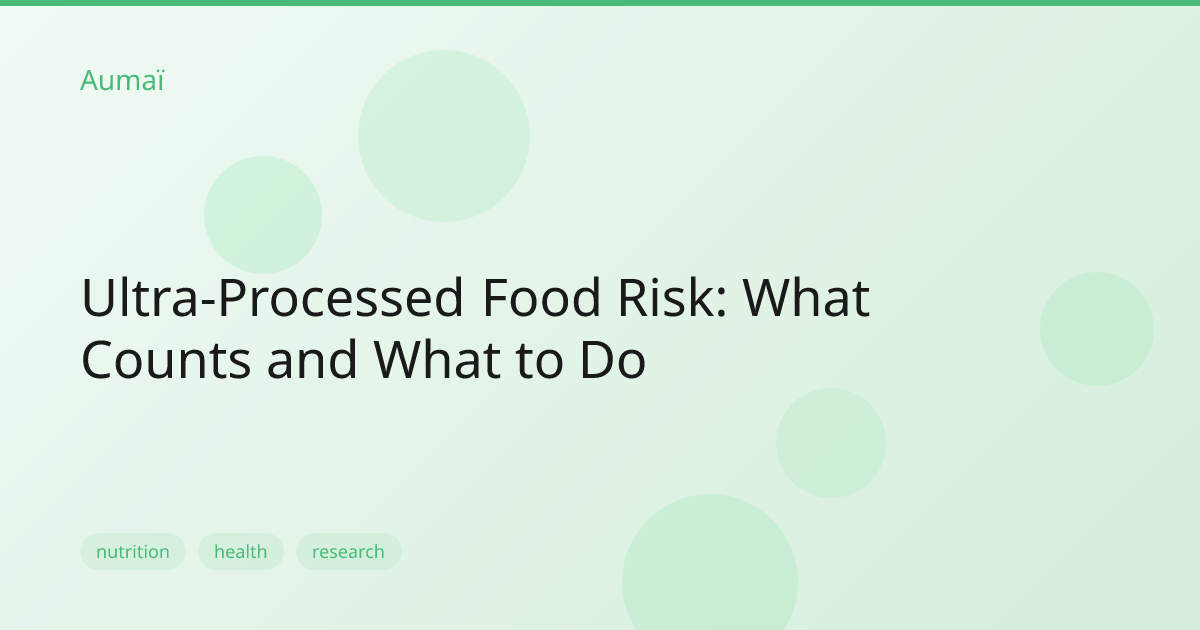 Ultra-Processed Food Risk: What Counts and What to Do | Aumaï